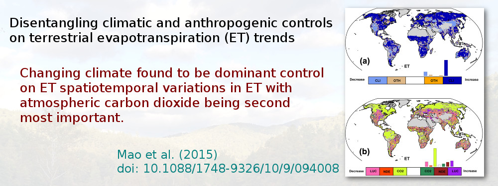 Disentangling climatic and anthropogenic controls on terrestrial evapotranspiration (ET) trends. Changing climate found to be dominant control on ET spatiotemporal variations in ET with atmospheric carbon dioxide being second most important. Mao et al. (2015), doi:10.1088/1748-9326/10/9/094008